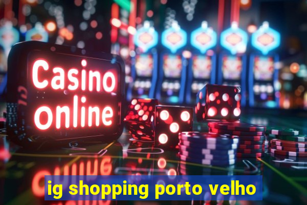 ig shopping porto velho